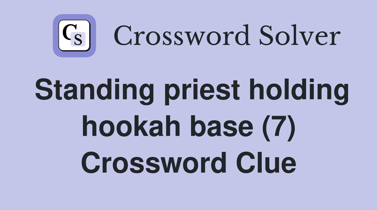 Standing priest holding hookah base (7) Crossword Clue Answers